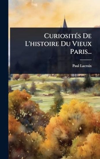 CuriositÃ(c)s De L'histoire Du Vieux Paris...