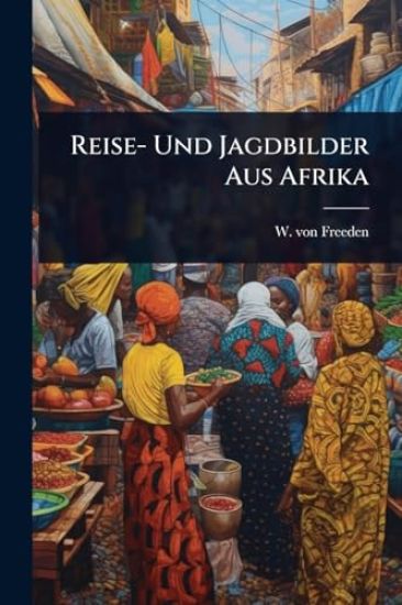 Reise- Und Jagdbilder Aus Afrika