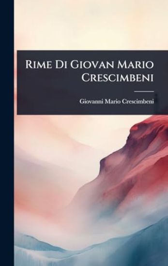Rime Di Giovan Mario Crescimbeni