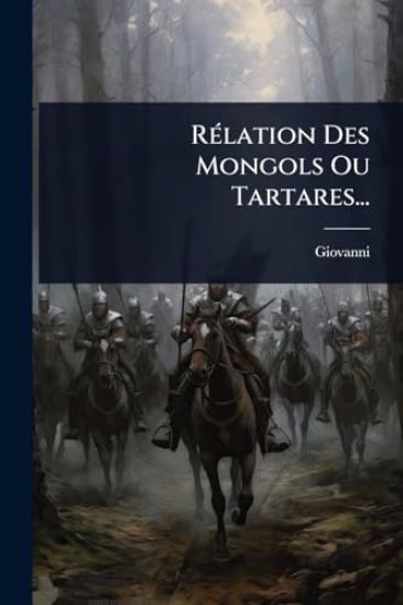 RÃ(c)lation Des Mongols Ou Tartares...