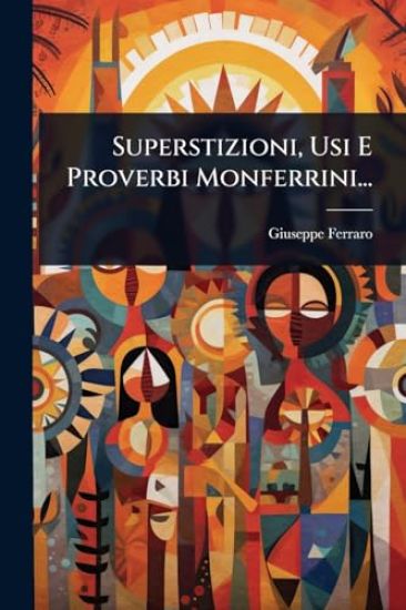 Superstizioni, Usi E Proverbi Monferrini...
