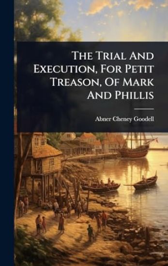 The Trial And Execution, For Petit Treason, Of Mark And Phillis