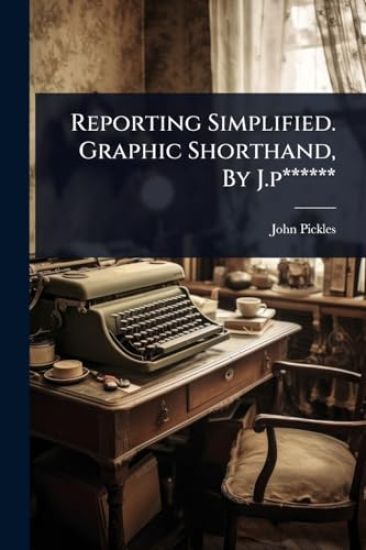 Reporting Simplified. Graphic Shorthand, By J.p******