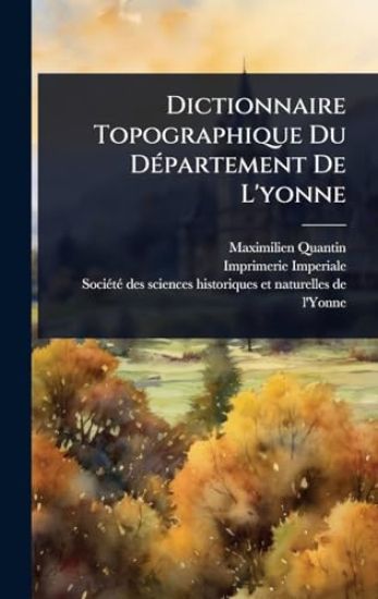 Dictionnaire Topographique Du DÃ(c)partement De L'yonne