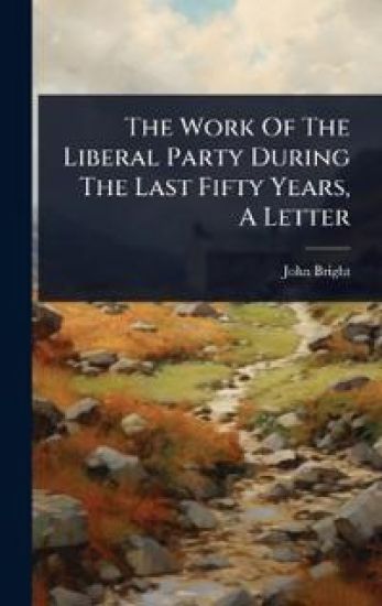 The Work Of The Liberal Party During The Last Fifty Years, A Letter