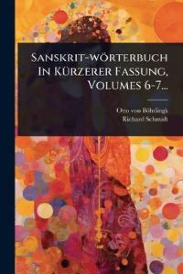 Sanskrit-wörterbuch In KÃ1/4rzerer Fassung, Volumes 6-7...