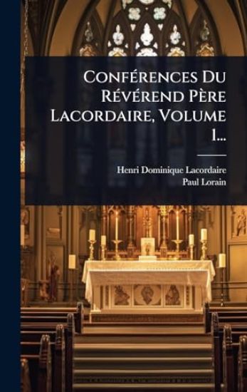 ConfÃ(c)rences Du RÃ(c)vÃ(c)rend Père Lacordaire, Volume 1...