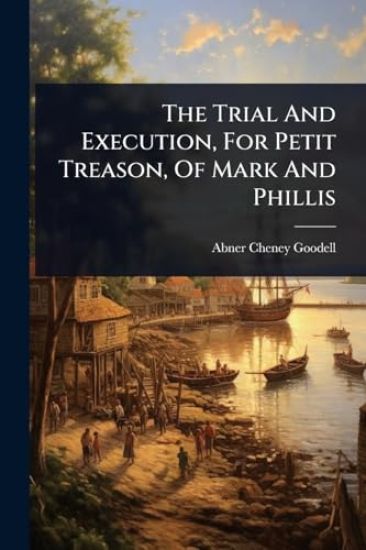 The Trial And Execution, For Petit Treason, Of Mark And Phillis