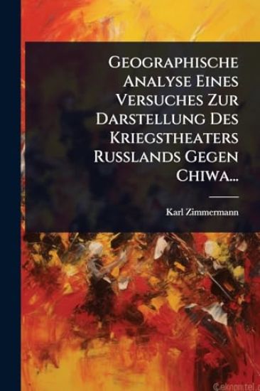Geographische Analyse Eines Versuches Zur Darstellung Des Kriegstheaters Russlands Gegen Chiwa...