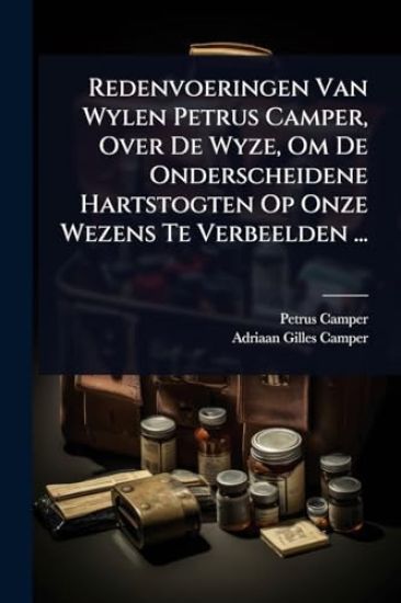 Redenvoeringen Van Wylen Petrus Camper, Over De Wyze, Om De Onderscheidene Hartstogten Op Onze Wezens Te Verbeelden ...