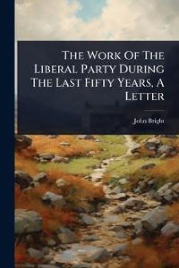 The Work Of The Liberal Party During The Last Fifty Years, A Letter