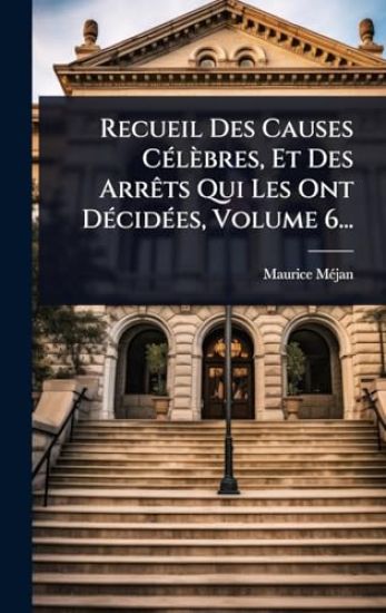 Recueil Des Causes CÃ(c)lèbres, Et Des ArrÃats Qui Les Ont DÃ(c)cidÃ(c)es, Volume 6...