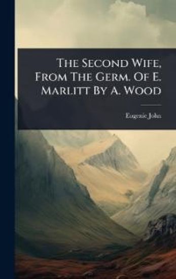 The Second Wife, From The Germ. Of E. Marlitt By A. Wood