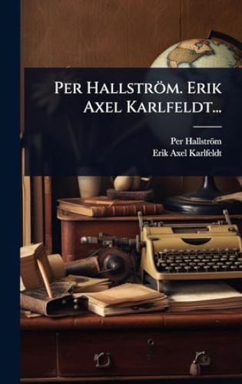 Per Hallström. Erik Axel Karlfeldt...