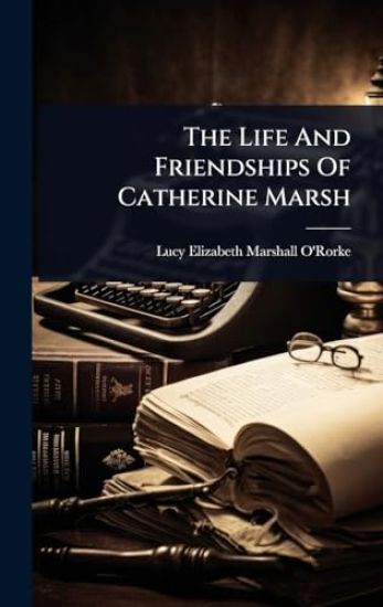 The Life And Friendships Of Catherine Marsh