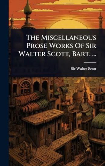 The Miscellaneous Prose Works Of Sir Walter Scott, Bart. ...