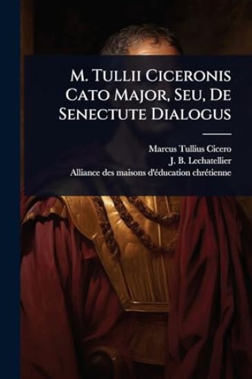 M. Tullii Ciceronis Cato Major, Seu, De Senectute Dialogus