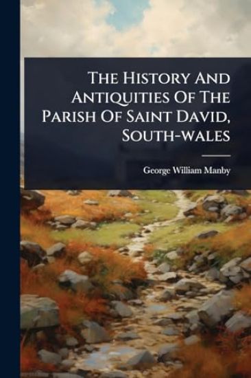 The History And Antiquities Of The Parish Of Saint David, South-wales