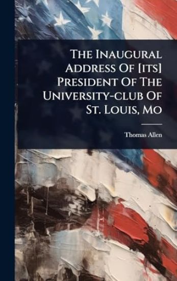 The Inaugural Address Of [its] President Of The University-club Of St. Louis, Mo