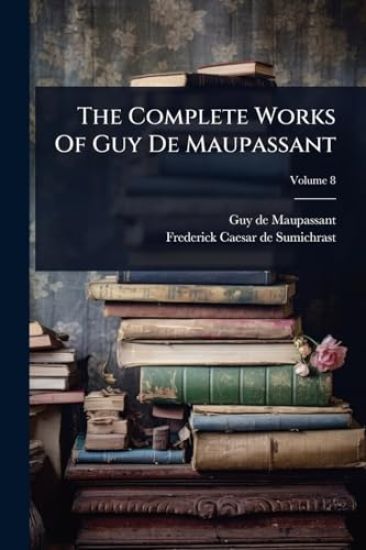 The Complete Works Of Guy De Maupassant