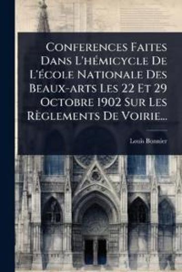 Conferences Faites Dans L'hÃ(c)micycle De L'Ã(c)cole Nationale Des Beaux-arts Les 22 Et 29 Octobre 1902 Sur Les Règlements De Voirie...