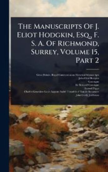 The Manuscripts Of J. Eliot Hodgkin, Esq., F. S. A. Of Richmond, Surrey, Volume 15, Part 2