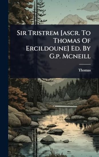 Sir Tristrem [ascr. To Thomas Of Ercildoune] Ed. By G.p. Mcneill