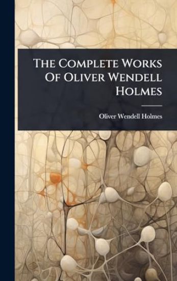 The Complete Works Of Oliver Wendell Holmes