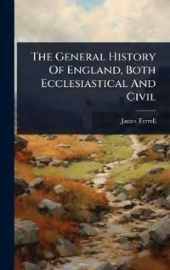 The General History Of England, Both Ecclesiastical And Civil