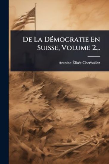 De La DÃ(c)mocratie En Suisse, Volume 2...