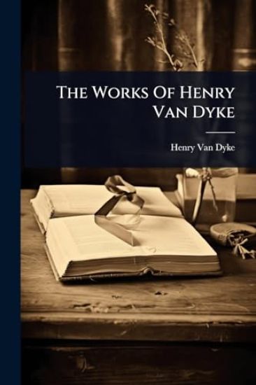 The Works Of Henry Van Dyke