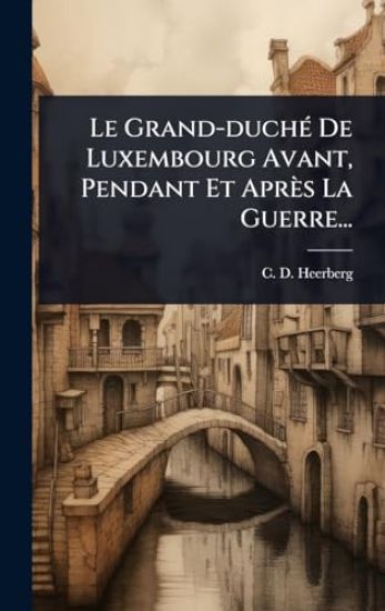 Le Grand-duchÃ(c) De Luxembourg Avant, Pendant Et Après La Guerre...