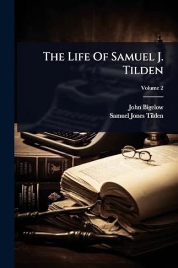 The Life Of Samuel J. Tilden