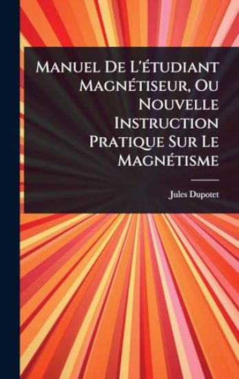 Manuel De L'Ã(c)tudiant MagnÃ(c)tiseur, Ou Nouvelle Instruction Pratique Sur Le MagnÃ(c)tisme