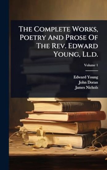 The Complete Works, Poetry And Prose Of The Rev. Edward Young, Ll.d.
