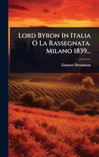 Lord Byron In Italia O La Rassegnata. Milano 1839...