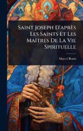 Saint Joseph D'après Les Saints Et Les MaÃ(R)tres De La Vie Spirituelle
