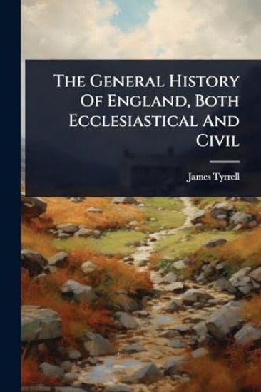 The General History Of England, Both Ecclesiastical And Civil