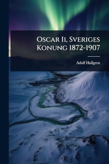 Oscar Ii, Sveriges Konung 1872-1907