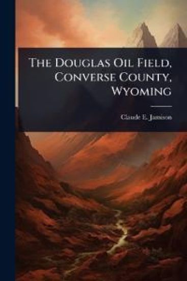 The Douglas Oil Field, Converse County, Wyoming