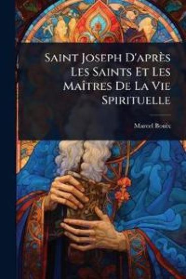 Saint Joseph D'après Les Saints Et Les MaÃ(R)tres De La Vie Spirituelle