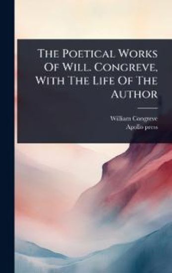 The Poetical Works Of Will. Congreve, With The Life Of The Author