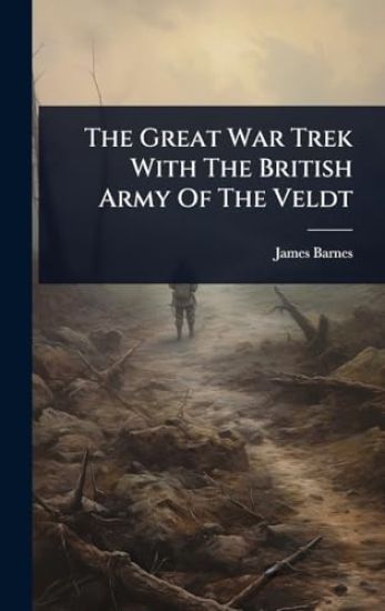The Great War Trek With The British Army Of The Veldt
