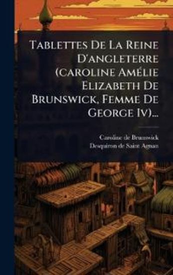 Tablettes De La Reine D'angleterre (caroline AmÃ(c)lie Elizabeth De Brunswick, Femme De George Iv)...
