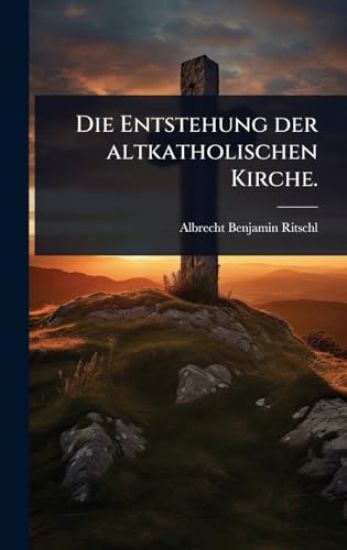 Die Entstehung der altkatholischen Kirche.