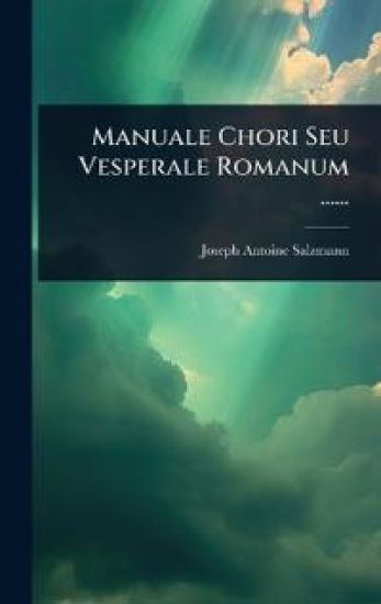 Manuale Chori Seu Vesperale Romanum ......