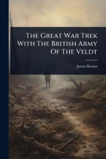 The Great War Trek With The British Army Of The Veldt