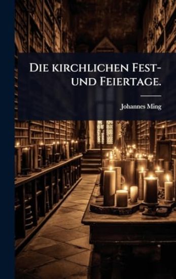 Die kirchlichen Fest- und Feiertage.