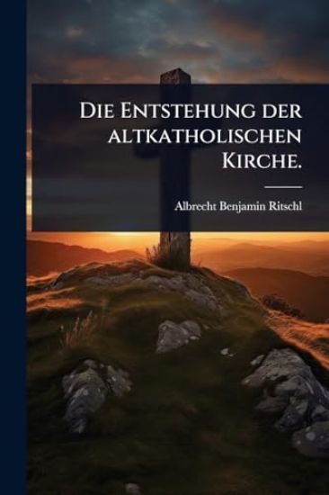 Die Entstehung der altkatholischen Kirche.