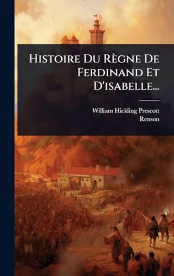 Histoire Du Règne De Ferdinand Et D'isabelle...